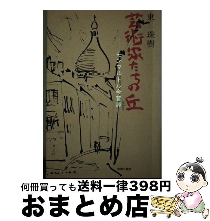 【中古】 芸術家たちの丘 モンマルトル今昔譚 / 東 珠樹 / 美術公論社 [単行本]【宅配便出荷】