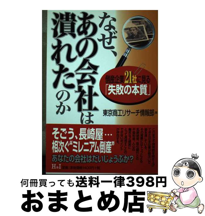  なぜ、あの会社は潰れたのか 倒産企業21社に見る「失敗の本質」 / 東京商工リサーチ情報部 / エイチアンドアイ 