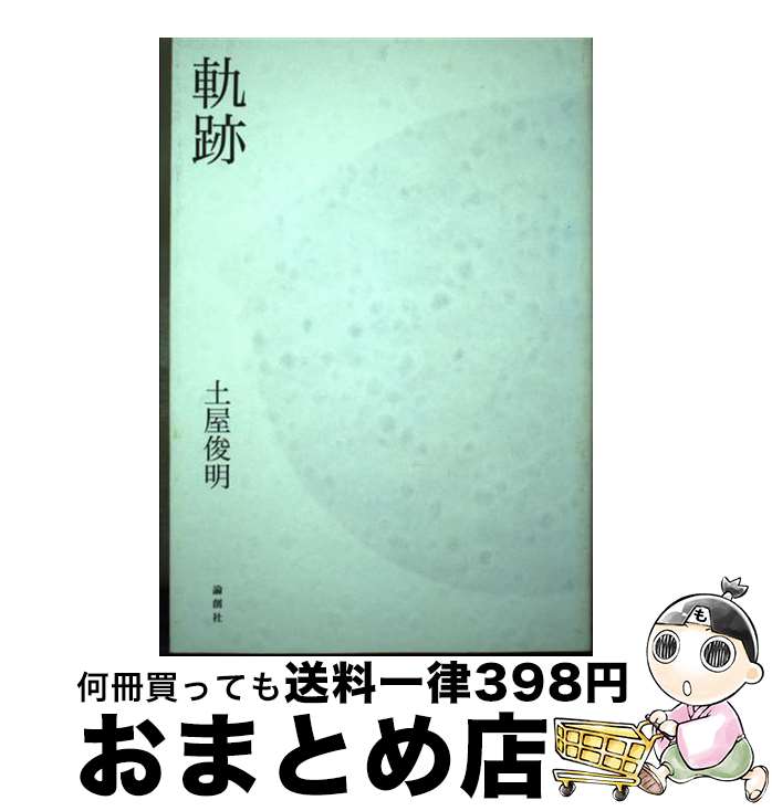 【中古】 軌跡 / 土屋 俊明 / 論創社 [単行本]【宅配便出荷】