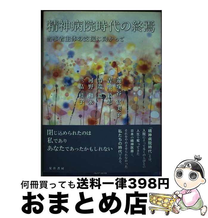 【中古】 精神病院時代の終焉 当事者主体の支援に向かって / 遠塚谷 冨美子, 吉池 毅志, 竹端 寛, 河野 和永, 三品 桂子 / 晃洋書房 [単行本]【宅配便出荷】