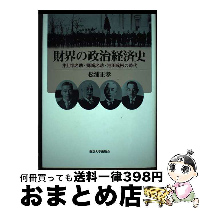 【中古】 財界の政治経済史 井上準之助・郷誠之助・池田成彬の時代 / 松浦 正孝 / 東京大学出版会 [単行本]【宅配便出荷】