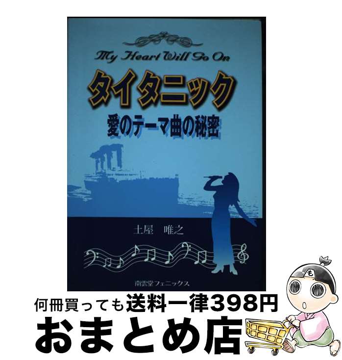 【中古】 タイタニックー愛のテーマ曲の秘密ー My　heart　will　go　on / 土屋 唯之 / 南雲堂フェニックス [単行本]【宅配便出荷】