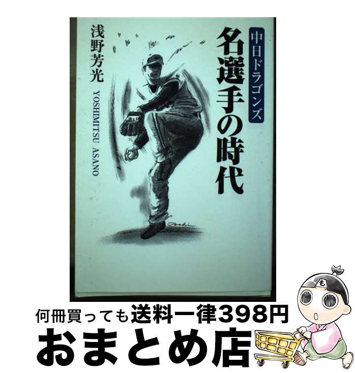 【中古】 中日ドラゴンズ名選手の時代 テレビマンが描いたドラゴンズ痛快伝説 / 浅野芳光 / 浅野芳光 [単行本]【宅配便出荷】