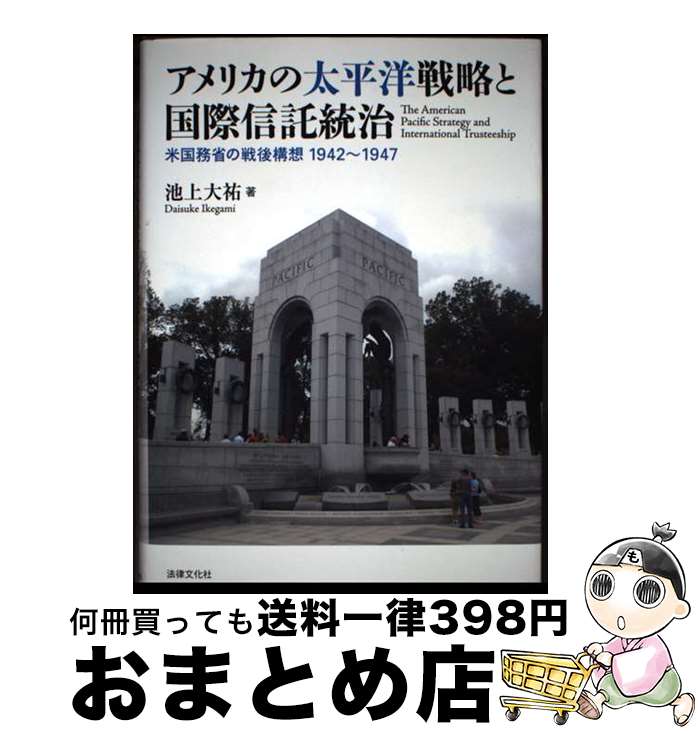 【中古】 アメリカの太平洋戦略と国際信託統治 米国務省の戦後構想1942～1947 / 池上 大祐 / 法律文化社 [単行本]【宅配便出荷】