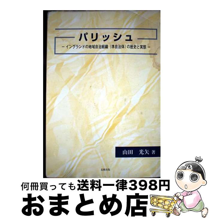【中古】 パリッシュ イングランドの地域自治組織（準自治体）の歴史と実態 / 山田 光矢 / 北樹出版 [単行本]【宅配便出荷】