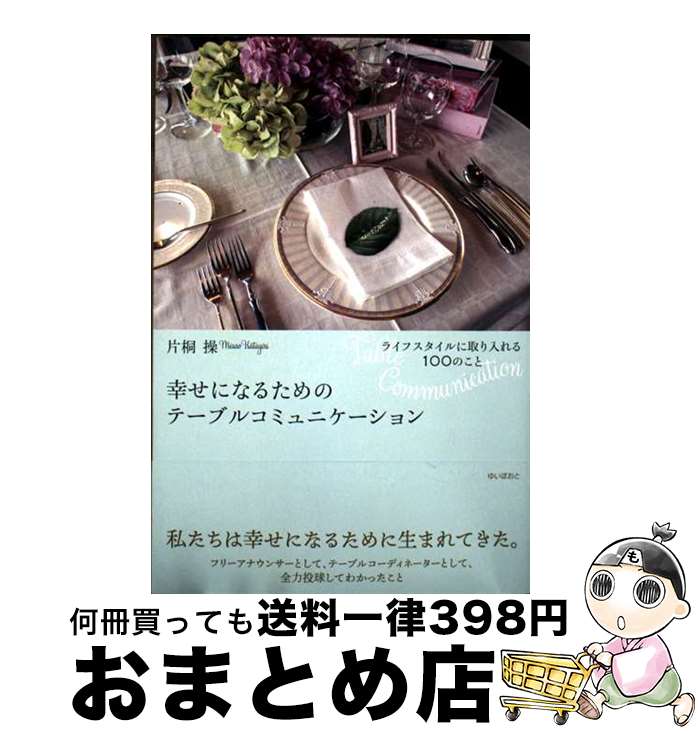 【中古】 幸せになるためのテーブルコミュニケーション ライフスタイルに取り入れる100のこと / 片桐操..