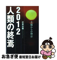 【中古】 2012人類の終焉 太陽からの啓示 / 辻本 公俊 / ブックマン社 [単行本]【ネコポス発送】