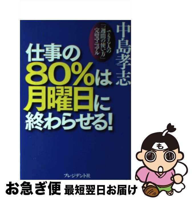 【中古】 仕事の80％は月曜日に終わらせる！ できる人の「一週間の使い方」完璧マニュアル / 中島 孝志..