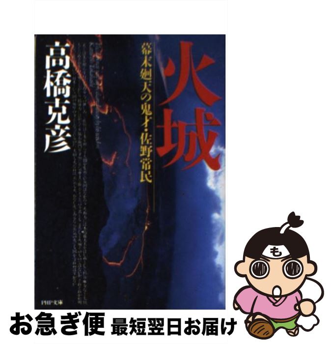 【中古】 火城 幕末廻天の鬼才・佐野常民 / 高橋 克彦 / PHP研究所 [文庫]【ネコポス発送】