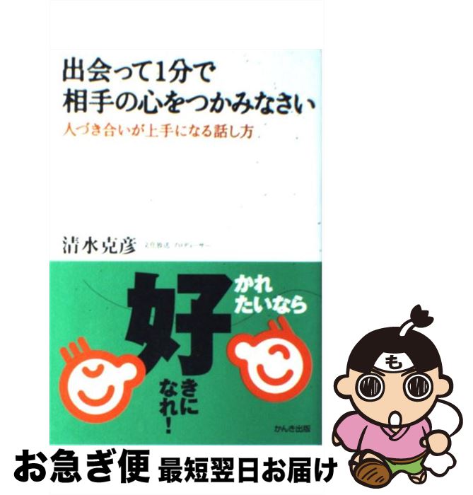 【中古】 出会って1分で相手の心をつかみなさい 人づき合いが上手になる話し方 / 清水 克彦 / かんき出..