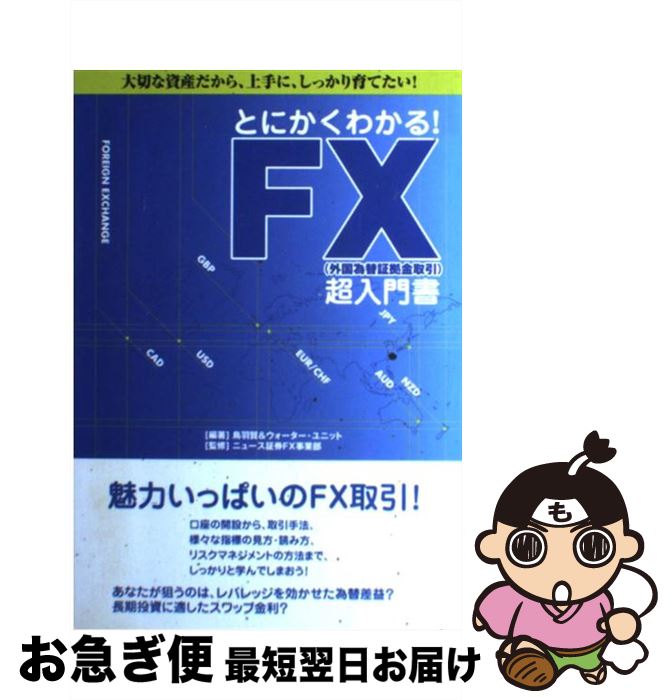 【中古】 とにかくわかる！　FX（外国為替証拠金取引）超入門書 大切な資産だから、上手に、しっかり育てたい！ / 鳥羽 賢, ウォーターユニット, ニュース / [単行本]【ネコポス発送】