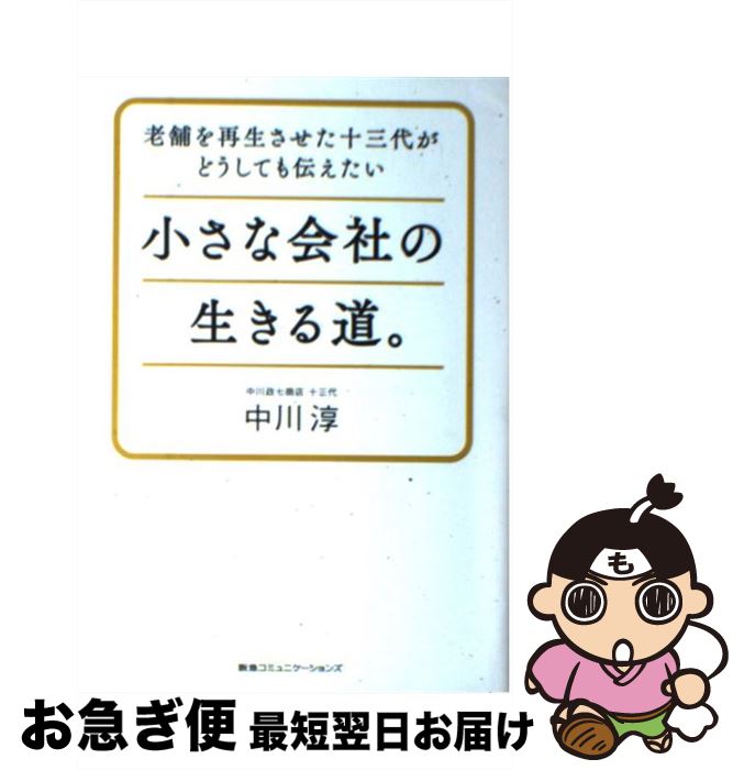 【中古】 小さな会社の生きる道。 老舗を再生させた十三代がどうしても伝えたい / 中川淳 / CEメディアハウス [単行本（ソフトカバー）]【ネコポス発送】