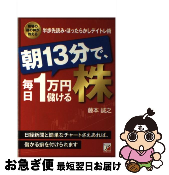 【中古】 朝13分で、毎日1万円儲ける株 相場の福の神が教える半歩先読み・ほったらかしデイト / 藤本 誠之 / 明日香出版社 [単行本（ソフトカバー）]【ネコポス発送】