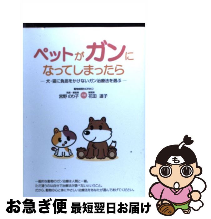 【中古】 ペットがガンになってしまったら 犬・猫に負担をかけないガン治療法を選ぶ / 宮野 のり子, 花..