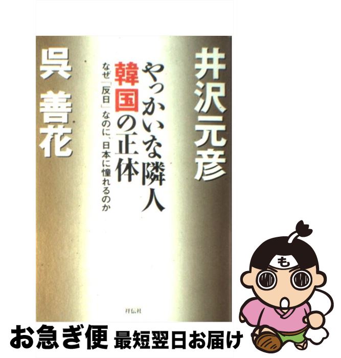 【中古】 やっかいな隣人韓国の正体 なぜ「反日」なのに、日本に憧れるのか / 井沢 元彦, 呉 善花 / 祥..