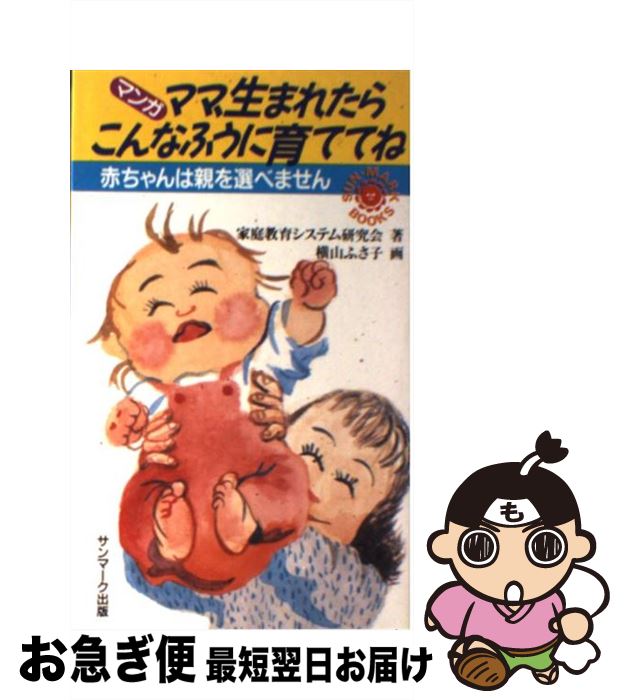 【中古】 ママ、生まれたらこんなふうに育ててね 赤ちゃんは親を選べません / 家庭教育システム研究会, 横山 ふさ子 / サンマーク出版 [新書]【ネコポス発送】