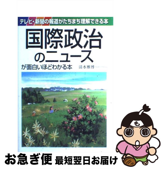 【中古】 国際政治のニュースが面白いほどわかる本 テレビ・新聞の報道がたちまち理解できる本 / 清水 雅博 / KADOKAWA(中経出版) [単行本]【ネコポス発送】