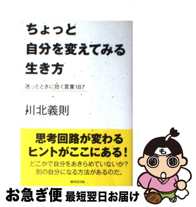 【中古】 ちょっと自分を変えてみる生き方 迷ったときに効く言葉187 / 川北 義則 / 廣済堂出版 [単行本..