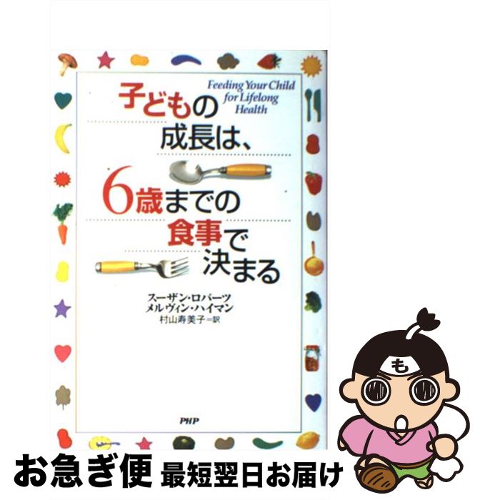 【中古】 子どもの成長は、6歳までの食事で決まる / スーザン ロバーツ, メルヴィン ハイマン, 村山 寿美子 / PHP研究所 [単行本]【ネコポス発送】