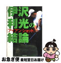 【中古】 伊沢利光の結論 アイアンショット / 伊沢 利光 / 池田書店 [単行本]【ネコポス発送】