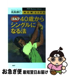 【中古】 ゴルフ・40歳からシングルになる法 / 高島 勝巳 / PHP研究所 [新書]【ネコポス発送】