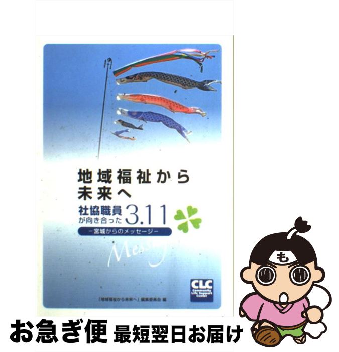 【中古】 地域福祉から未来へ 社協職員が向き合った3．11ー宮城からのメッセージ / 「地域福祉から未来へ」編集委員会 / 全国コミュニティライフサポートセ 単行本 【ネコポス発送】