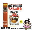 【中古】 体を温め知力体力を高める子どもの朝食献立と料理130品 朝食抜きは、子どもの集中力、持続力を奪います! / 宮本 千華子 / ルックナウ(グラフGP)...