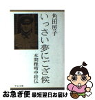 【中古】 いっさい夢にござ候 本間雅晴中将伝 / 角田 房子 / 中央公論新社 [文庫]【ネコポス発送】