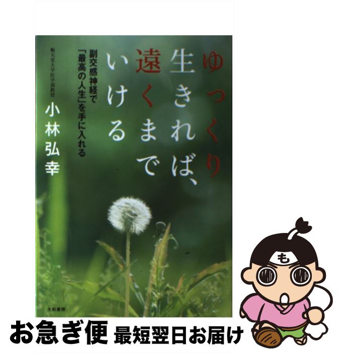  ゆっくり生きれば、遠くまでいける 副交感神経で「最高の人生」を手に入れる / 小林 弘幸 / 大和書房 