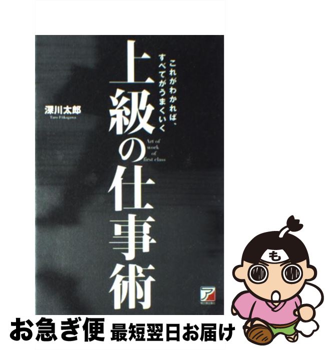 【中古】 上級の仕事術 これがわかれば、すべてがうまくいく / 深川 太郎 / アスカ・エフ・プロダクツ ..