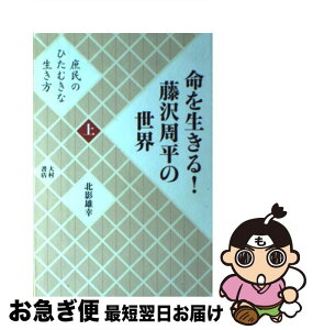 【中古】 命を生きる！藤沢周平の世界 上巻 / 北影 雄幸 / 大村書店 [単行本]【ネコポス発送】