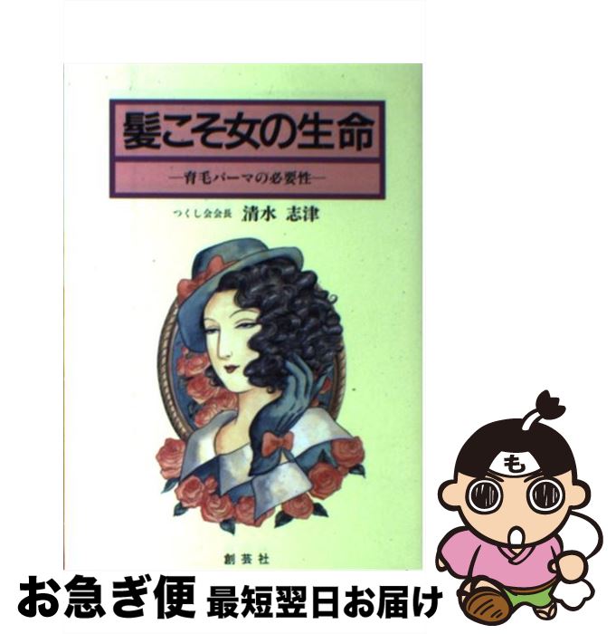 【中古】 髪こそ女の生命 育毛パーマの必要性 / 清水 志津 / 創藝社 [単行本]【ネコポス発送】