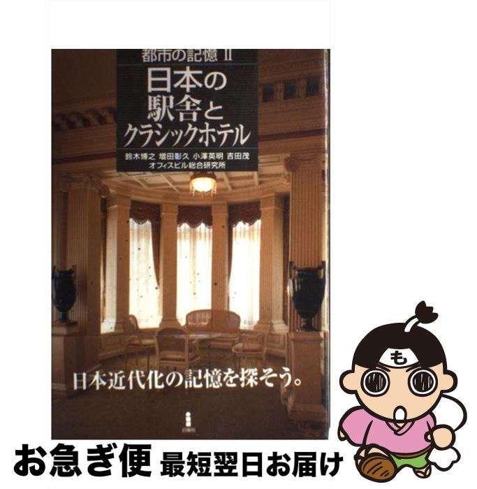 【中古】 日本の駅舎とクラシックホテル 都市の記憶2 / 鈴木 博之, 小沢 英明, 吉田 茂, オフィスビル総合研究所 / 白揚社 [単行本]【ネコポス発送】