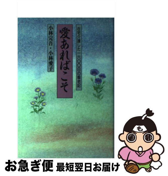 【中古】 愛あればこそ 在宅介護した1600日の看老記 / 小林 完吾, 小林 愛子 / 講談社 [単行本]【ネコポス発送】