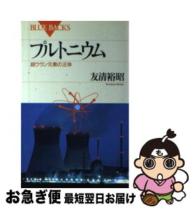 【中古】 プルトニウム 超ウラン元素の正体 / 友清 裕昭 / 講談社 [新書]【ネコポス発送】