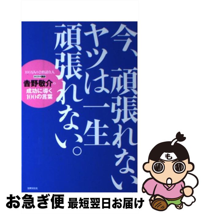 【中古】 今、頑張れないヤツは一生頑張れない。 吉野敬介の成功に導く100の言葉 / 吉野 敬介(よしの けいすけ) / 世界文化社 [単行本（ソフトカバー）]【ネコポス発送】