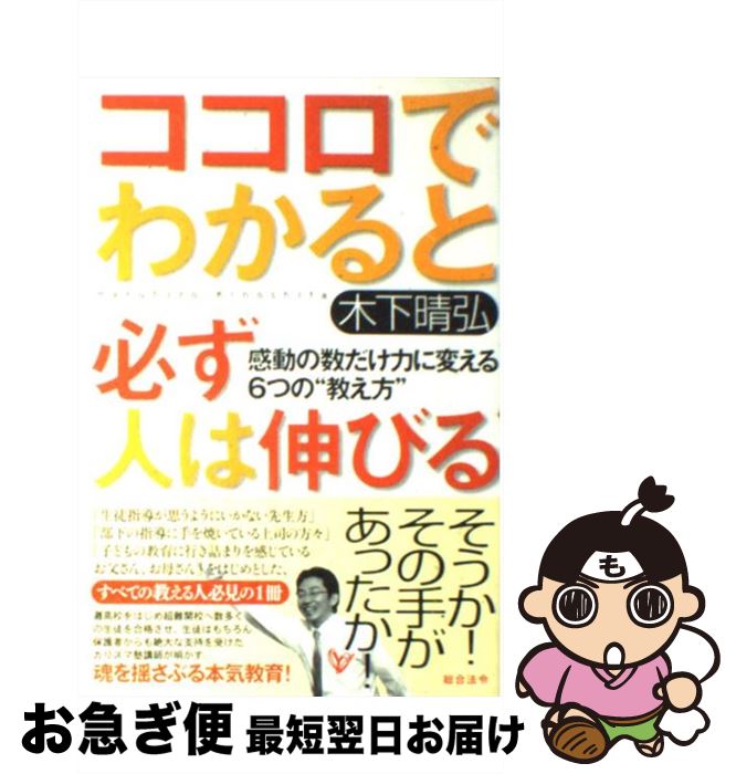 【中古】 ココロでわかると必ず人は伸びる 感動の数だけ力に変える6つの“教え方” / 木下 晴弘 / 総合法令出版 [単行本]【ネコポス発送】
