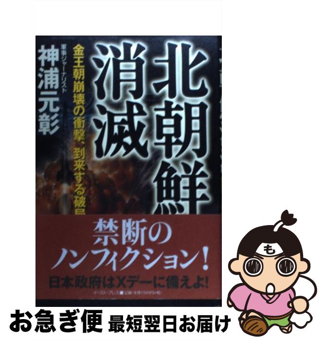 【中古】 北朝鮮消滅 金王朝崩壊の衝撃、到来する破局 / 神浦元彰 / イースト・プレス [単行本]【ネコポス発送】