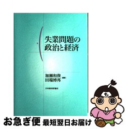 【中古】 失業問題の政治と経済 / 加瀬 和俊, 田端 博邦 / 日本経済評論社 [単行本]【ネコポス発送】