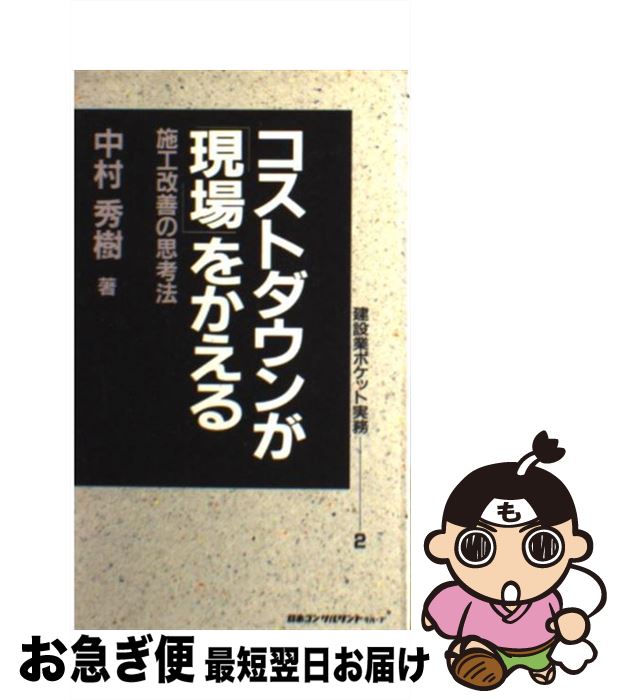  コストダウンが「現場」をかえる 施工改善の思考法 / 中村 秀樹 / 日本コンサルタントグループ 