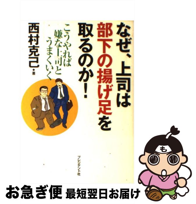 【中古】 なぜ、上司は部下の揚げ足を取るのか！ こうやれば嫌な上司とうまくいく / 西村 克己 / プレジデント社 [単行本]【ネコポス発送】