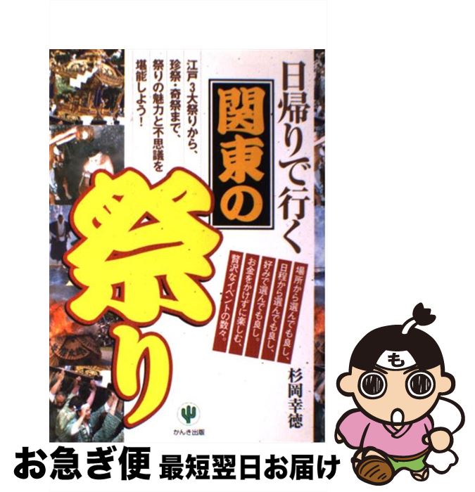 【中古】 日帰りで行く関東の祭り 江戸3大祭りから、珍祭・奇祭まで、祭りの魅力と不思 / 杉岡 幸徳 / かんき出版 [単行本（ソフトカバー）]【ネコポス発送】