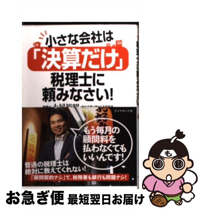 【中古】 小さな会社は「決算だけ」税理士に頼みなさい！ / 土屋 裕昭, 中小企業の悩める社長代表 / ダ..
