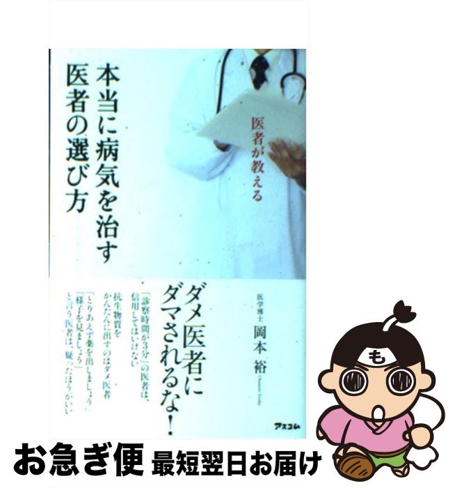 【中古】 医者が教える本当に病気を治す医者の選び方 / 岡本 裕 / アスコム [新書]【ネコポス発送】