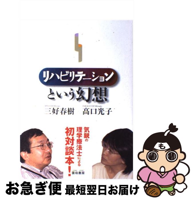 【中古】 リハビリテーションという幻想 / 三好 春樹, 高口 光子 / 雲母書房 [単行本]【ネコポス発送】