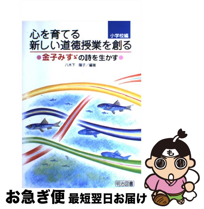 【中古】 心を育てる新しい道徳授業を創る 金子みすゞの詩を生かす　小学校 / 八木下 陽子 / 明治図書出版 [単行本]【ネコポス発送】