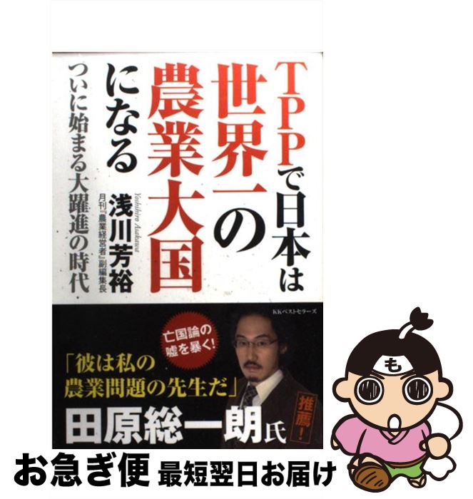 【中古】 TPPで日本は世界一の農業大国になる ついに始まる大躍進の時代 / 浅川 芳裕 / ベストセラーズ..