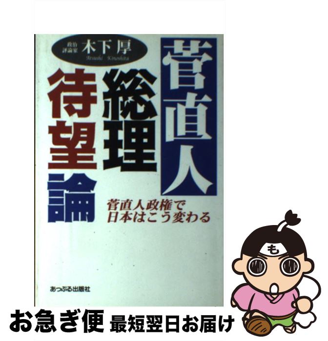 【中古】 菅直人総理待望論 菅直人政権で日本はこう変わる / 木下 厚 / あっぷる出版社 [単行本]【ネコポス発送】