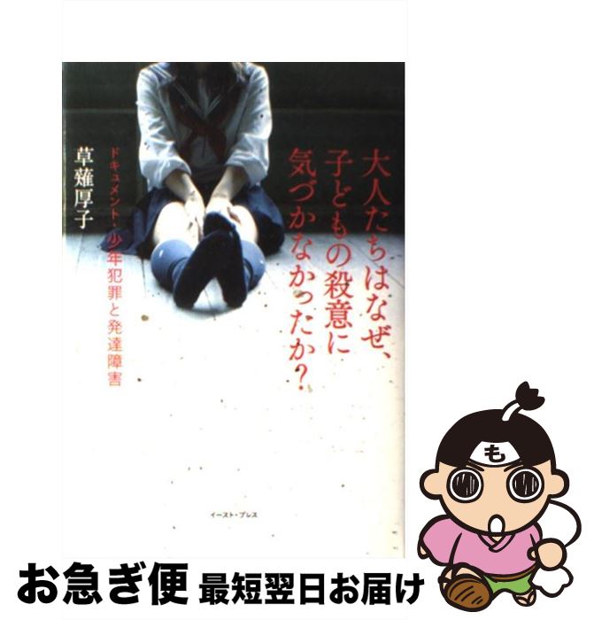 【中古】 大人たちはなぜ、子どもの殺意に気づかなかったか？ ドキュメント・少年犯罪と発達障害 / 草薙 厚子 / イースト・プレス [単行本]【ネコポス発送】