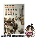 【中古】 小さな会社がお金をかけずにお客さまをガンガン集める方法 / 小谷川 拳次 / KADOKAWA/中経出版 [単行本（ソフトカバー）]【ネコポス発送】